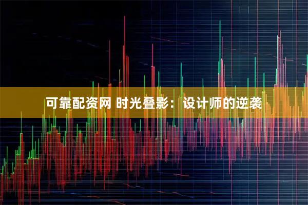 可靠配资网 时光叠影：设计师的逆袭